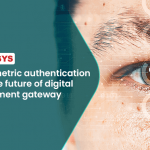 Biometric authentication is the future of digital payment gateway