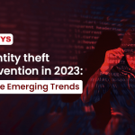 Identity theft prevention in 2023: three emerging trends