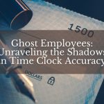 Ghost Employees Unraveling the Shadows in Time Clock Accuracy