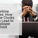 Overtime Blues How Time Clocks Can Lead to Employee Burnout