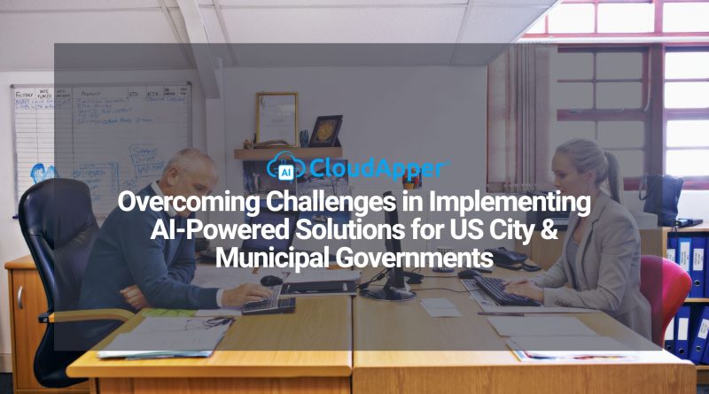 Overcoming Challenges in Implementing AI-Powered Solutions for US City & Municipal Governments